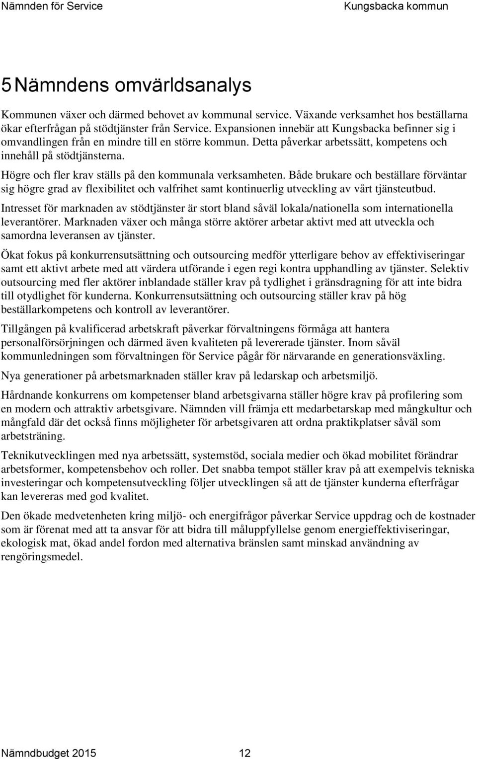 Högre och fler krav ställs på den kommunala verksamheten. Både brukare och beställare förväntar sig högre grad av flexibilitet och valfrihet samt kontinuerlig utveckling av vårt tjänsteutbud.