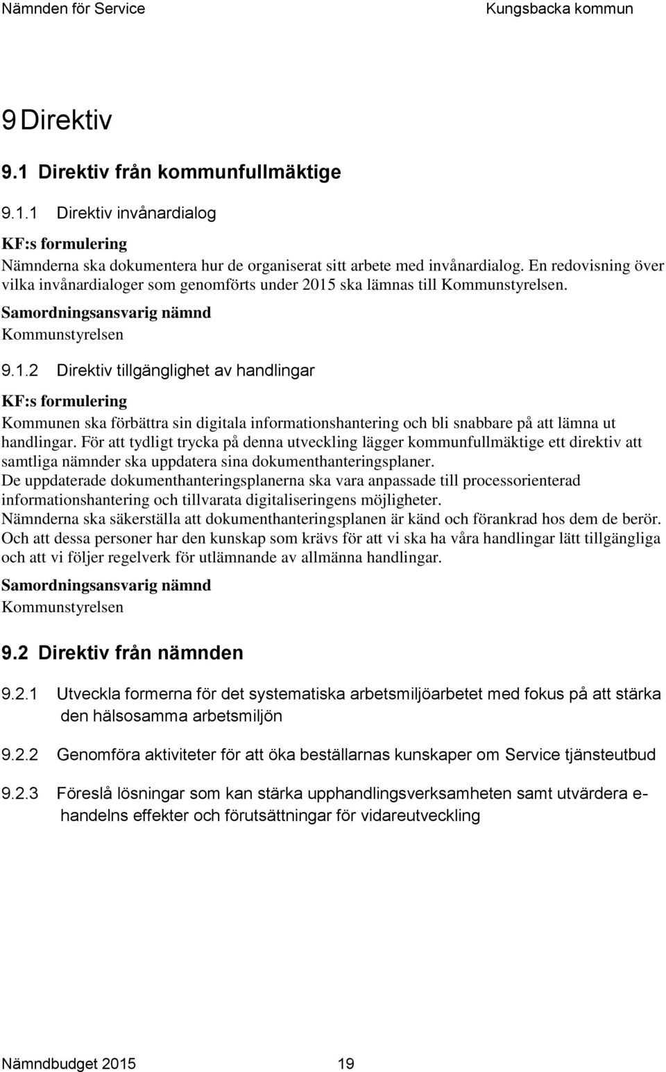 ska lämnas till Kommunstyrelsen. Samordningsansvarig nämnd Kommunstyrelsen 9.1.