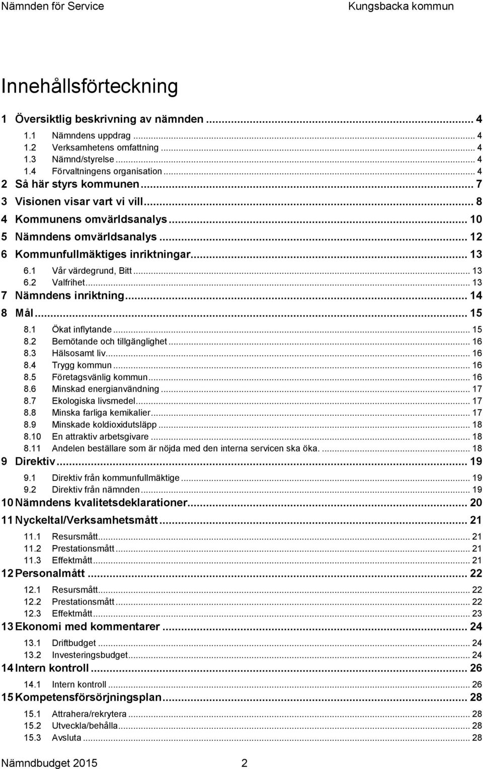 .. 13 6.2 Valfrihet... 13 7 Nämndens inriktning... 14 8 Mål... 15 8.1 Ökat inflytande... 15 8.2 Bemötande och tillgänglighet... 16 8.3 Hälsosamt liv... 16 8.4 Trygg kommun... 16 8.5 Företagsvänlig kommun.