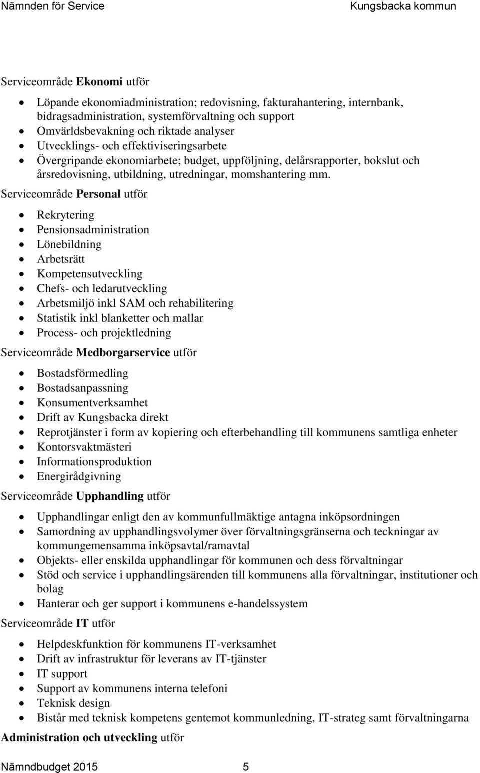 Serviceområde Personal utför Rekrytering Pensionsadministration Lönebildning Arbetsrätt Kompetensutveckling Chefs- och ledarutveckling Arbetsmiljö inkl SAM och rehabilitering Statistik inkl