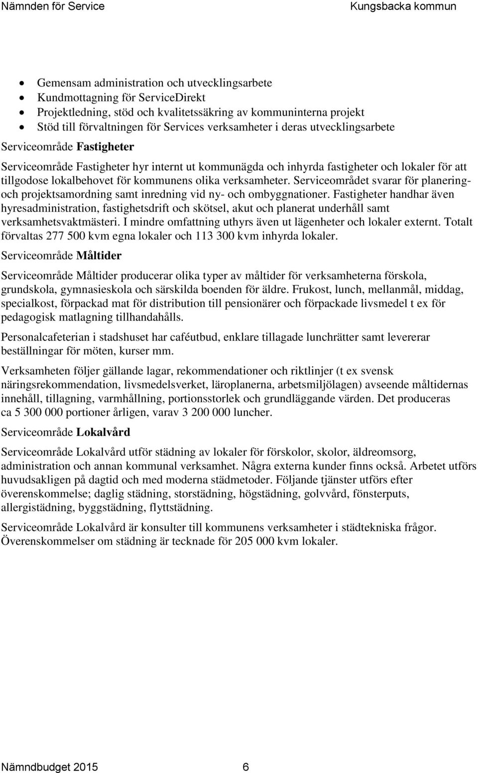 verksamheter. Serviceområdet svarar för planeringoch projektsamordning samt inredning vid ny- och ombyggnationer.