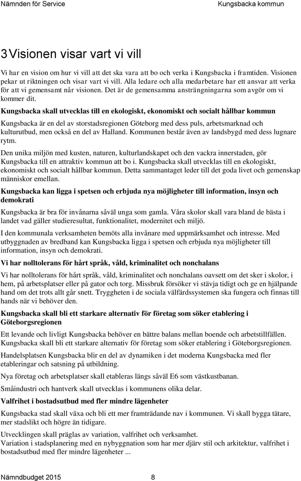 Kungsbacka skall utvecklas till en ekologiskt, ekonomiskt och socialt hållbar kommun Kungsbacka är en del av storstadsregionen Göteborg med dess puls, arbetsmarknad och kulturutbud, men också en del