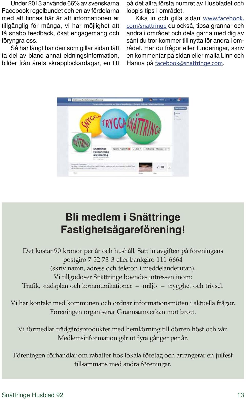 Kika in och gilla sidan www.facebook. com/snattringe du också, tipsa grannar och andra i området och dela gärna med dig av sånt du tror kommer till nytta för andra i området.