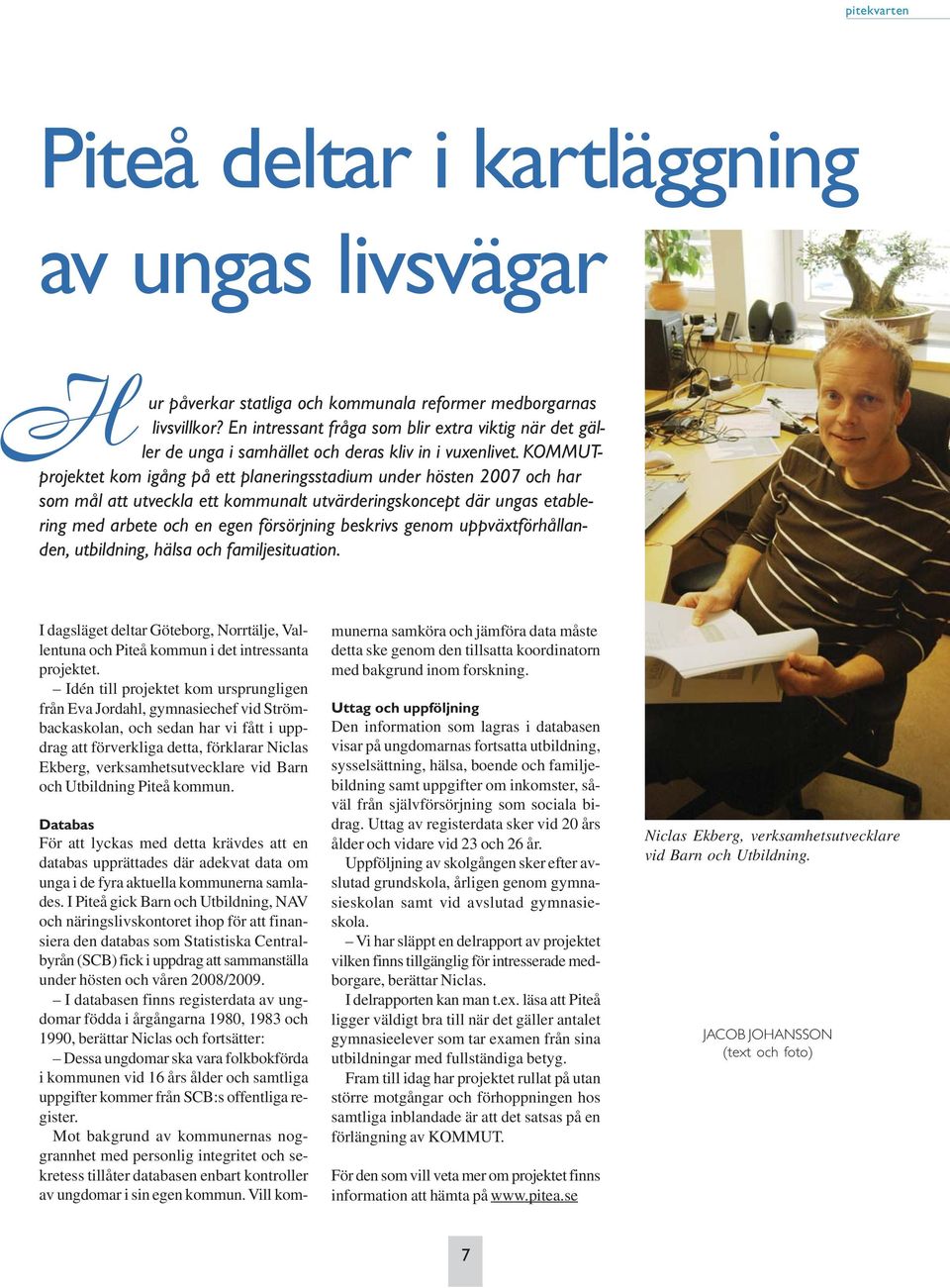 KOMMUTprojektet kom igång på ett planeringsstadium under hösten 2007 och har som mål att utveckla ett kommunalt utvärderingskoncept där ungas etablering med arbete och en egen försörjning beskrivs