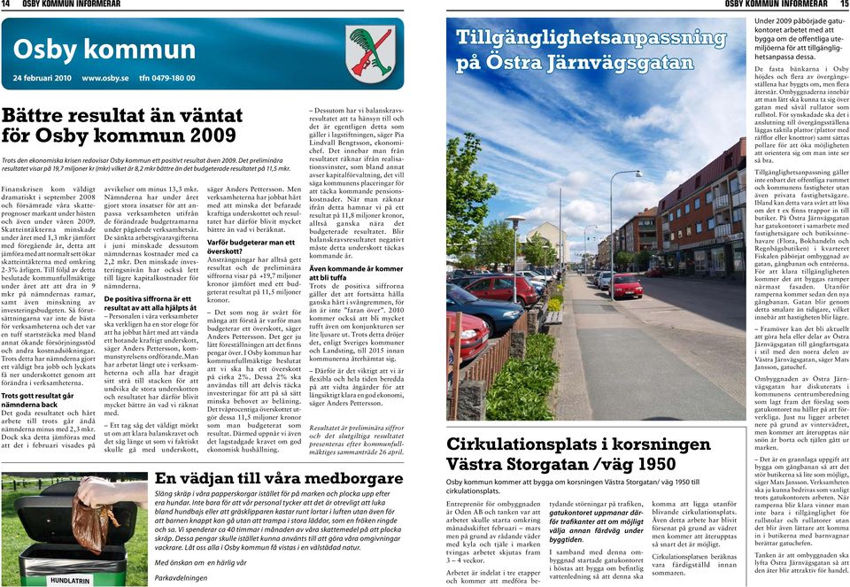 Finanskrisen kom väldigt dramatiskt i september 2008 och försämrade våra skatteprognoser markant under hösten och även under våren 2009.