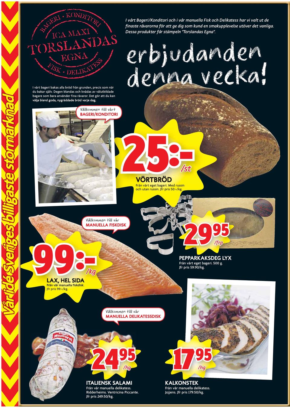 Det gör att du kan välja bland goda, ny gräddade bröd varje dag. erbjudanden denna vecka! Välkommen till vårt BAGERI/KONDITORI /st VÖRTBRÖD Från vårt eget bageri. Med russin och utan russin.