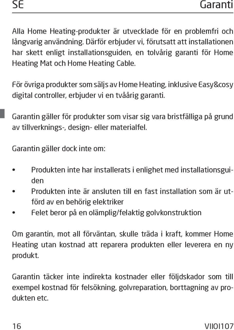 För övriga produkter som säljs av Home Heating, inklusive Easy&cosy digital controller, erbjuder vi en tvåårig garanti.