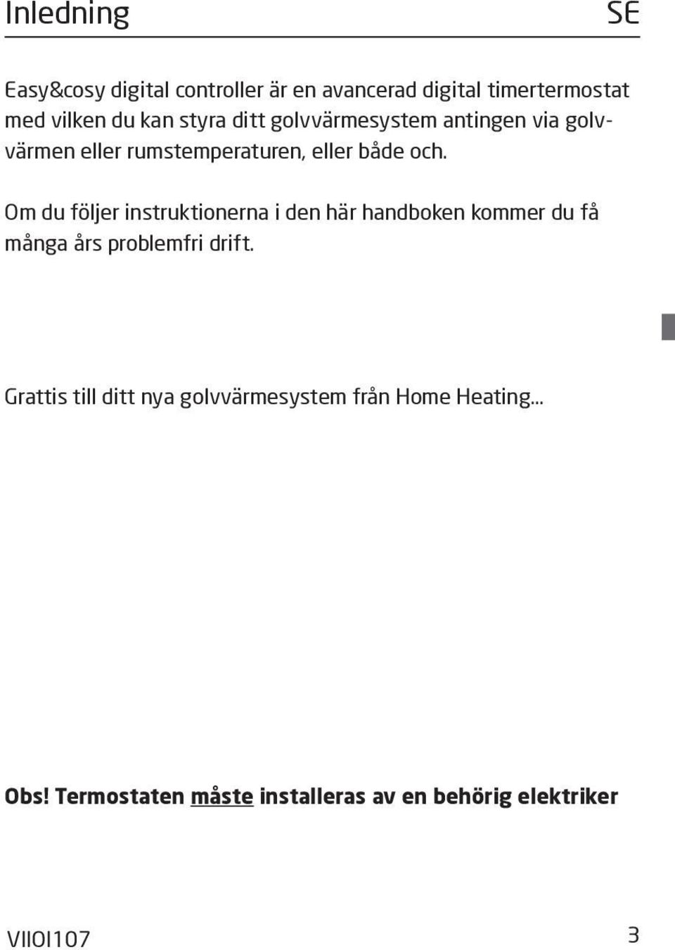 Om du följer instruktionerna i den här handboken kommer du få många års problemfri drift.