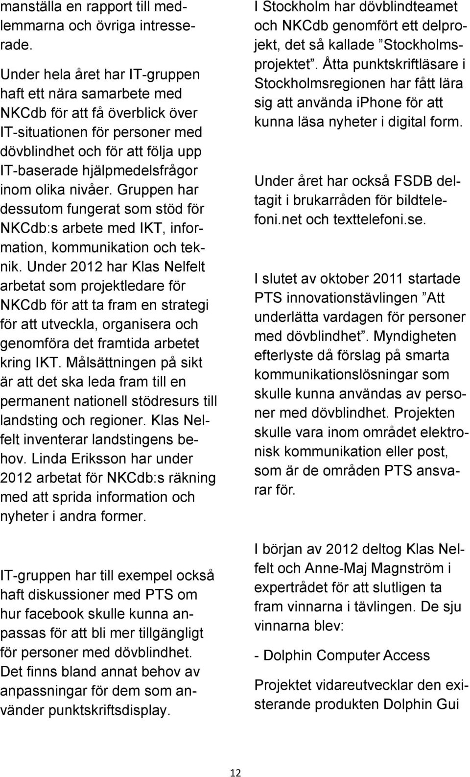 nivåer. Gruppen har dessutom fungerat som stöd för NKCdb:s arbete med IKT, information, kommunikation och teknik.