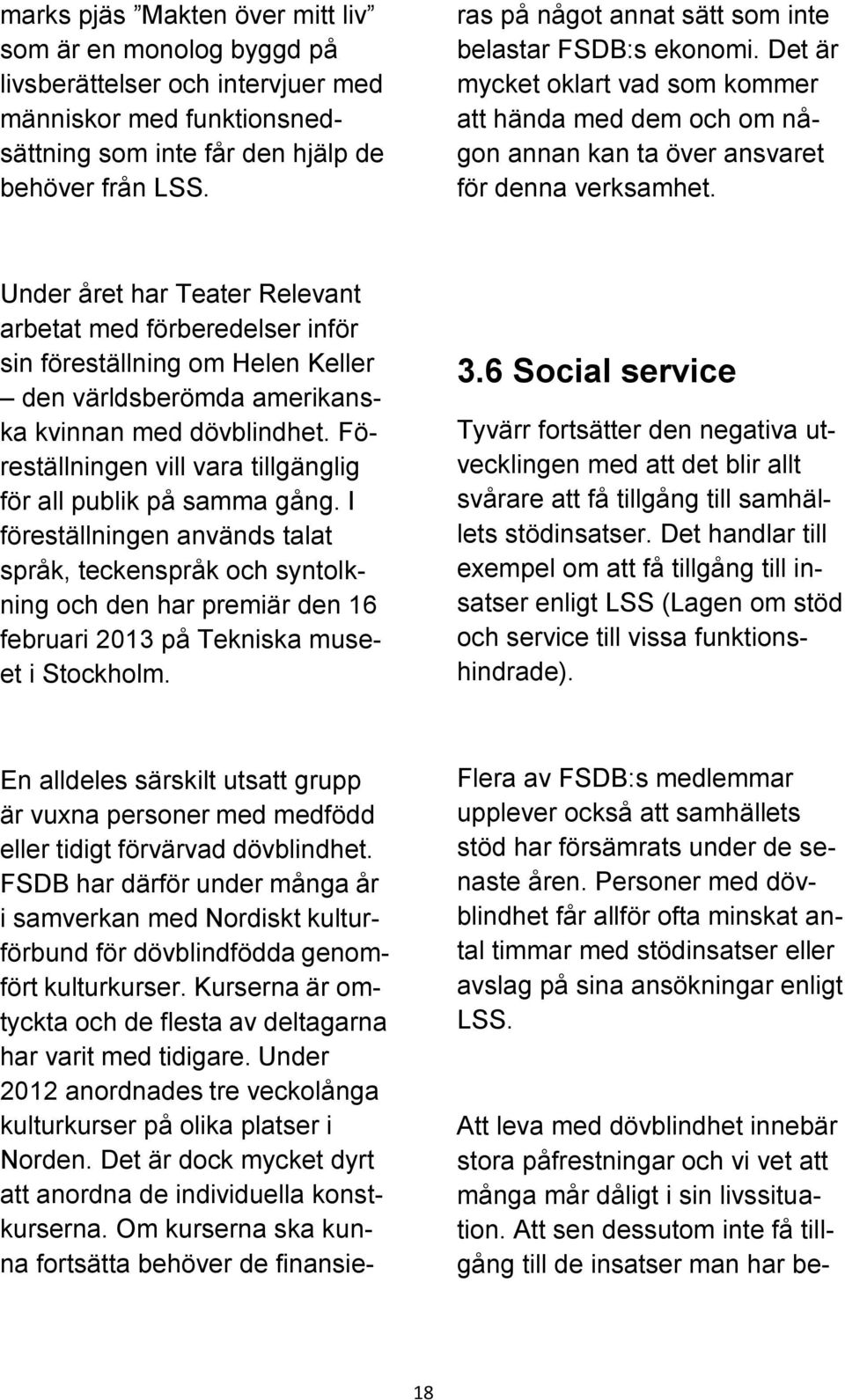 FSDB har därför under många år i samverkan med Nordiskt kulturförbund för dövblindfödda genomfört kulturkurser. Kurserna är omtyckta och de flesta av deltagarna har varit med tidigare.