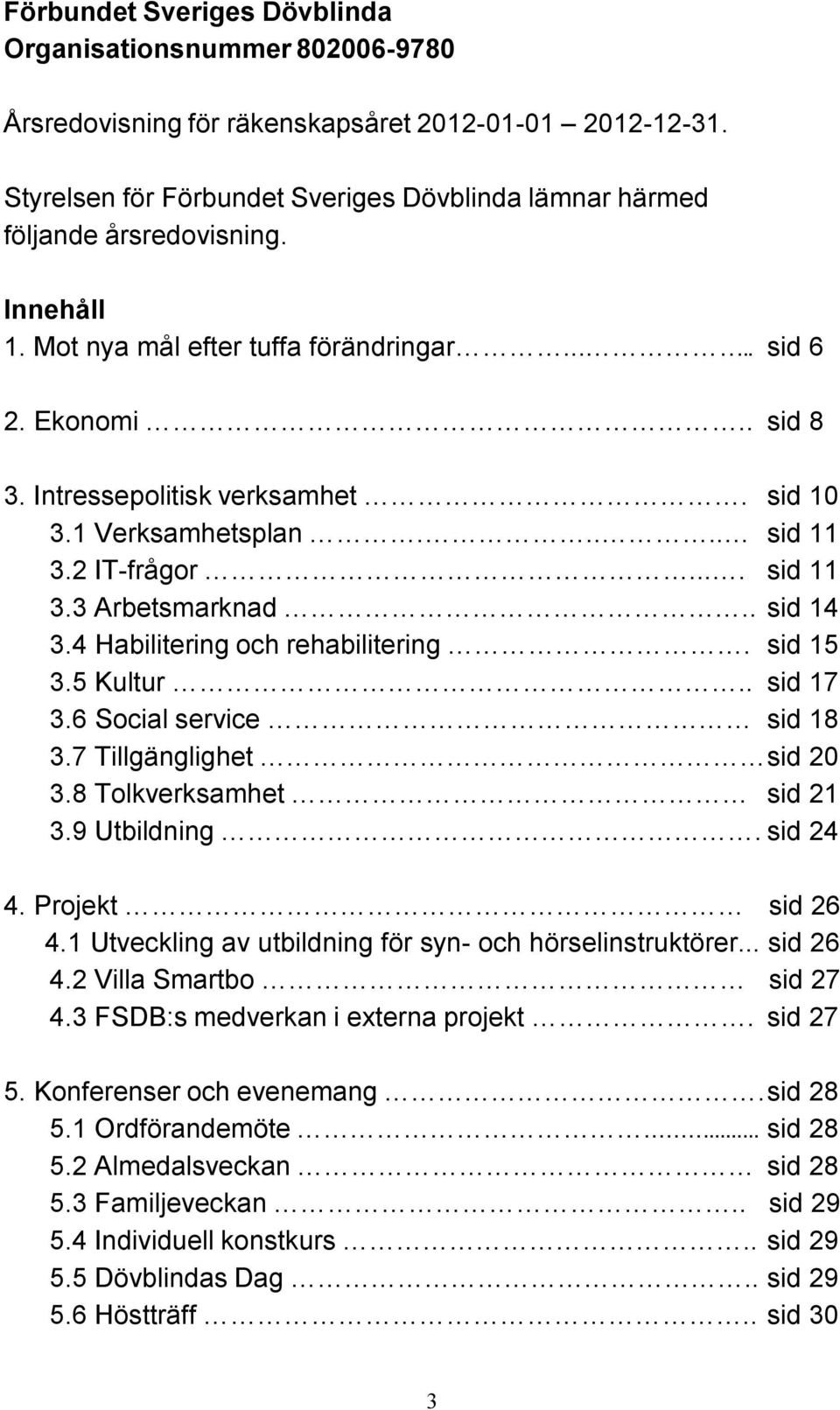 . sid 14 3.4 Habilitering och rehabilitering. sid 15 3.5 Kultur.. sid 17 3.6 Social service sid 18 3.7 Tillgänglighet sid 20 3.8 Tolkverksamhet sid 21 3.9 Utbildning. sid 24 4. Projekt sid 26 4.