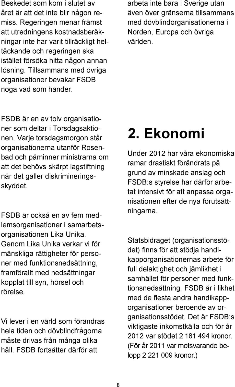 Tillsammans med övriga organisationer bevakar FSDB noga vad som händer.