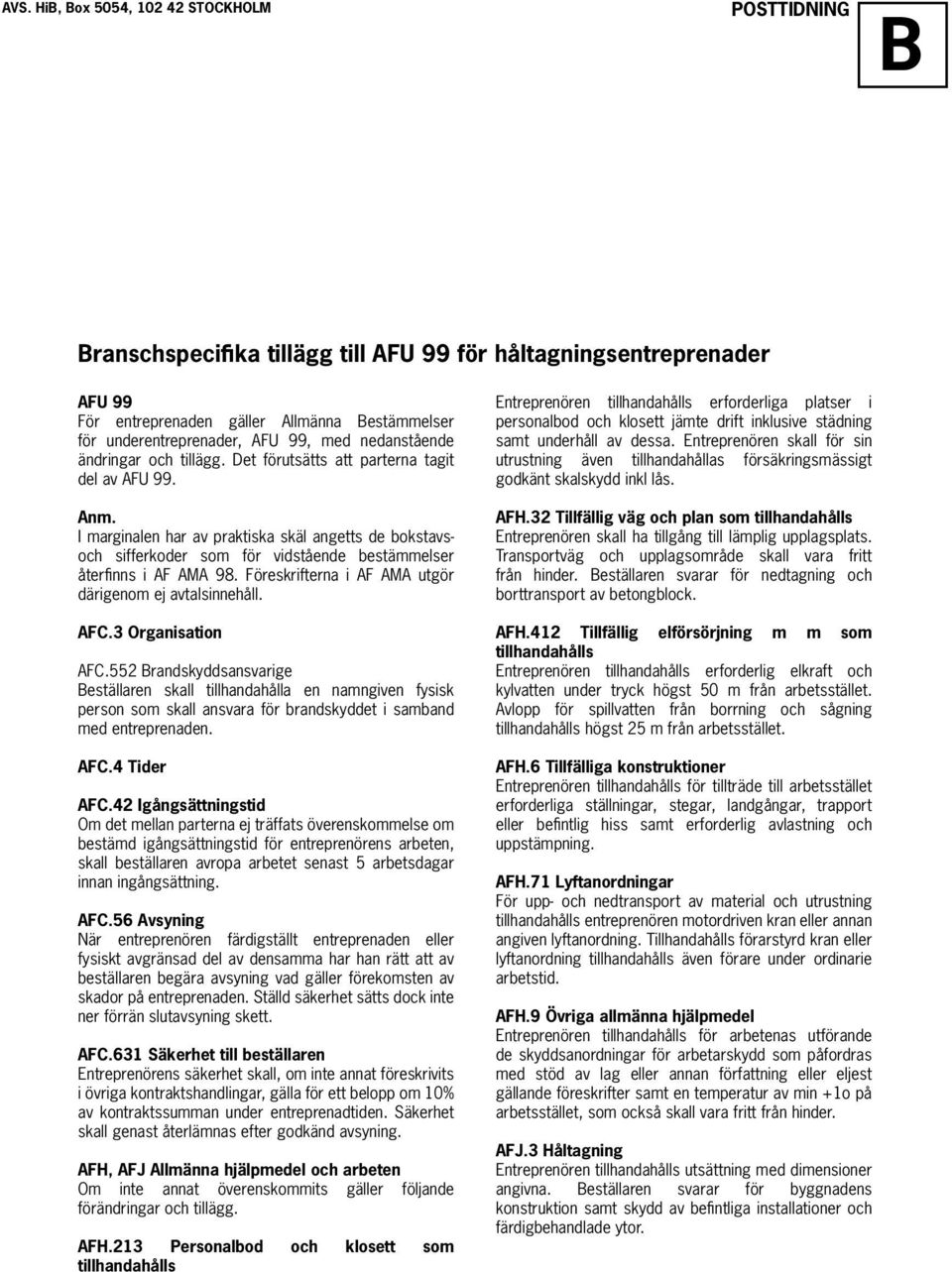 I marginalen har av praktiska skäl angetts de bokstavsoch sifferkoder som för vidstående bestämmelser återfinns i AF AMA 98. Föreskrifterna i AF AMA utgör därigenom ej avtalsinnehåll. AFC.