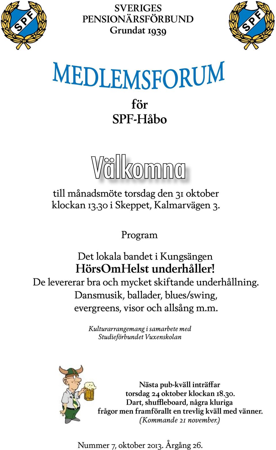 Dansmusik, ballader, blues/swing, evergreens, visor och allsång m.m. Kulturarrangemang i samarbete med Studieförbundet Vuxenskolan Nästa pub-kväll inträffar torsdag 24 oktober klockan 18.