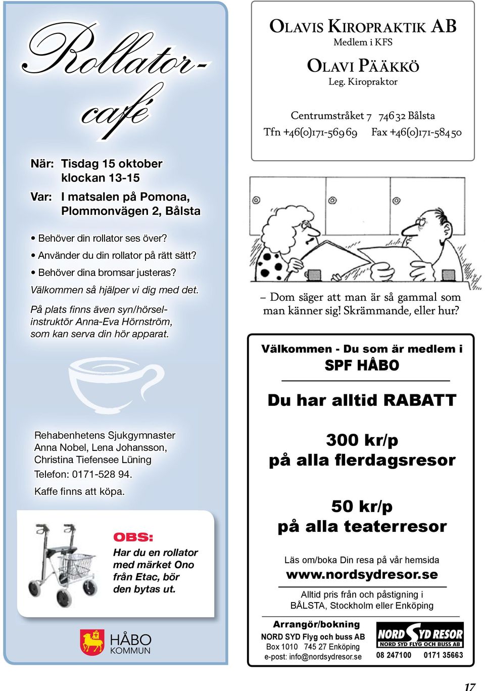 över? Använder du din rollator på rätt sätt? Behöver dina bromsar justeras? Välkommen så hjälper vi dig med det.