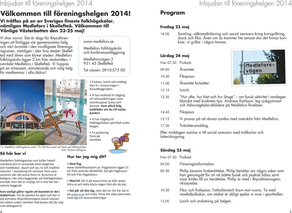 Det är dags för Iktyosföreningen att förlägga vår gemensamma helg och vårt årsmöte i den nordligaste föreningsregionen, nämligen i den fina staden Skellefteå med älven som klyver staden.