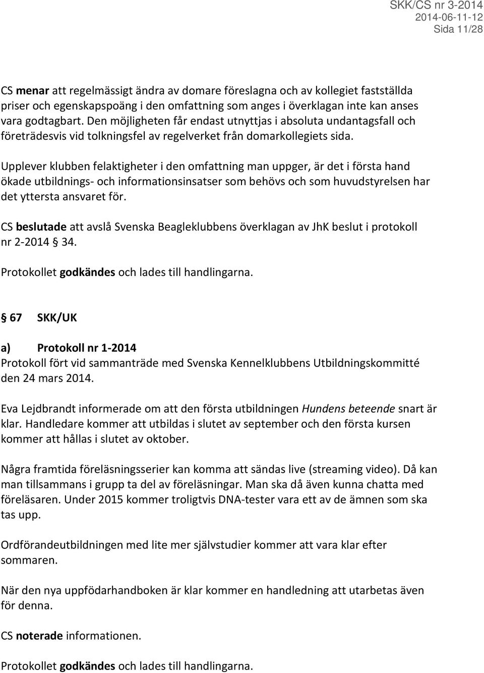 Upplever klubben felaktigheter i den omfattning man uppger, är det i första hand ökade utbildnings- och informationsinsatser som behövs och som huvudstyrelsen har det yttersta ansvaret för.