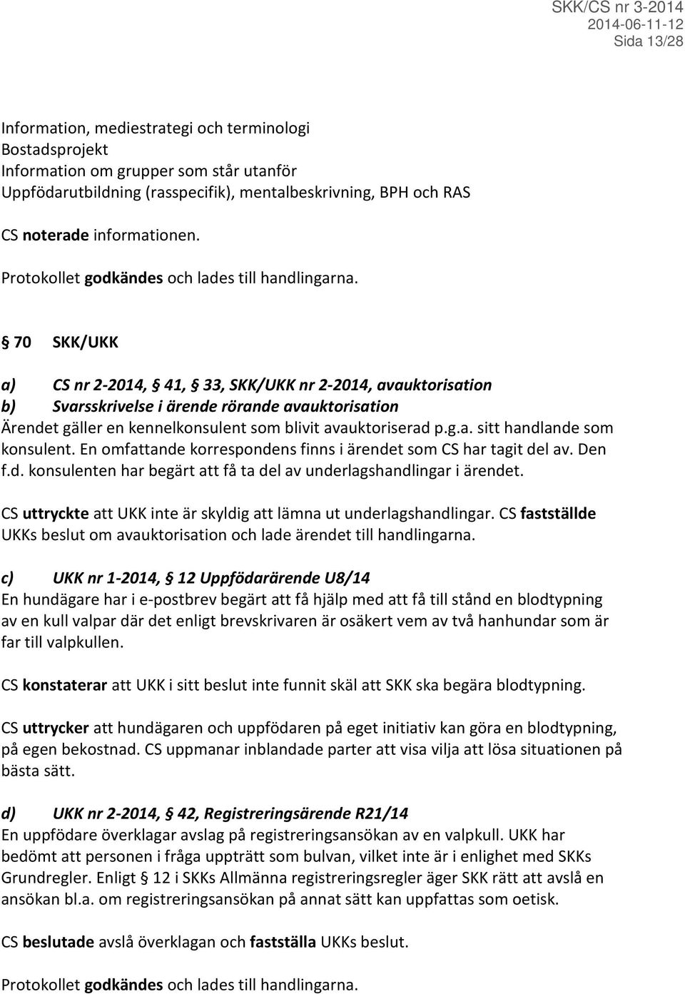 70 SKK/UKK a) CS nr 2-2014, 41, 33, SKK/UKK nr 2-2014, avauktorisation b) Svarsskrivelse i ärende rörande avauktorisation Ärendet gäller en kennelkonsulent som blivit avauktoriserad p.g.a. sitt handlande som konsulent.