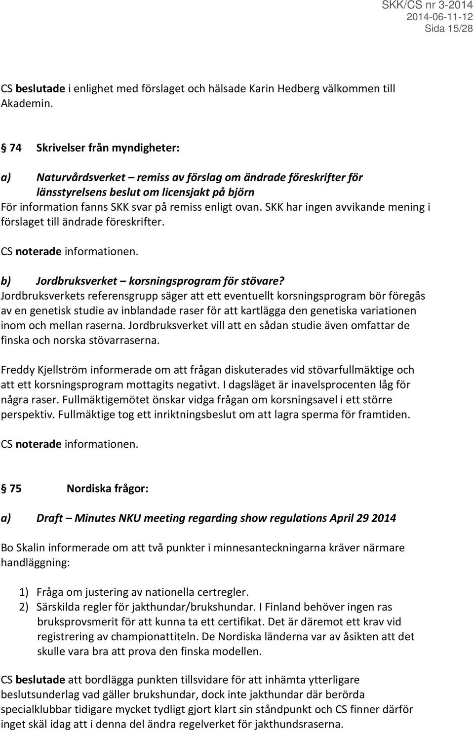 SKK har ingen avvikande mening i förslaget till ändrade föreskrifter. b) Jordbruksverket korsningsprogram för stövare?