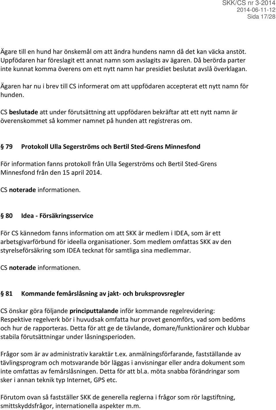 CS beslutade att under förutsättning att uppfödaren bekräftar att ett nytt namn är överenskommet så kommer namnet på hunden att registreras om.