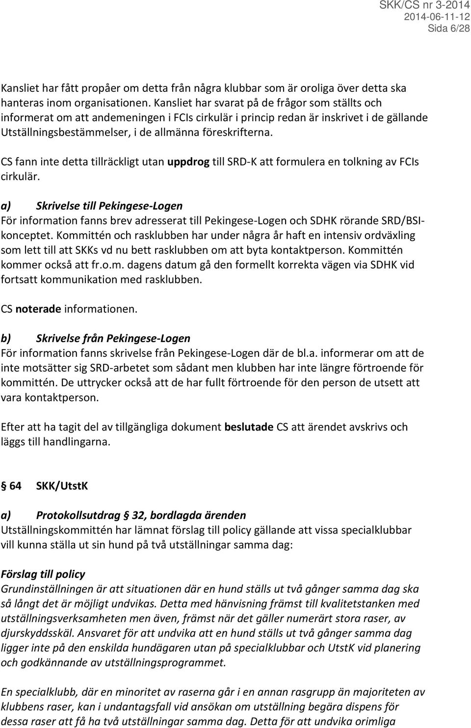 CS fann inte detta tillräckligt utan uppdrog till SRD-K att formulera en tolkning av FCIs cirkulär.