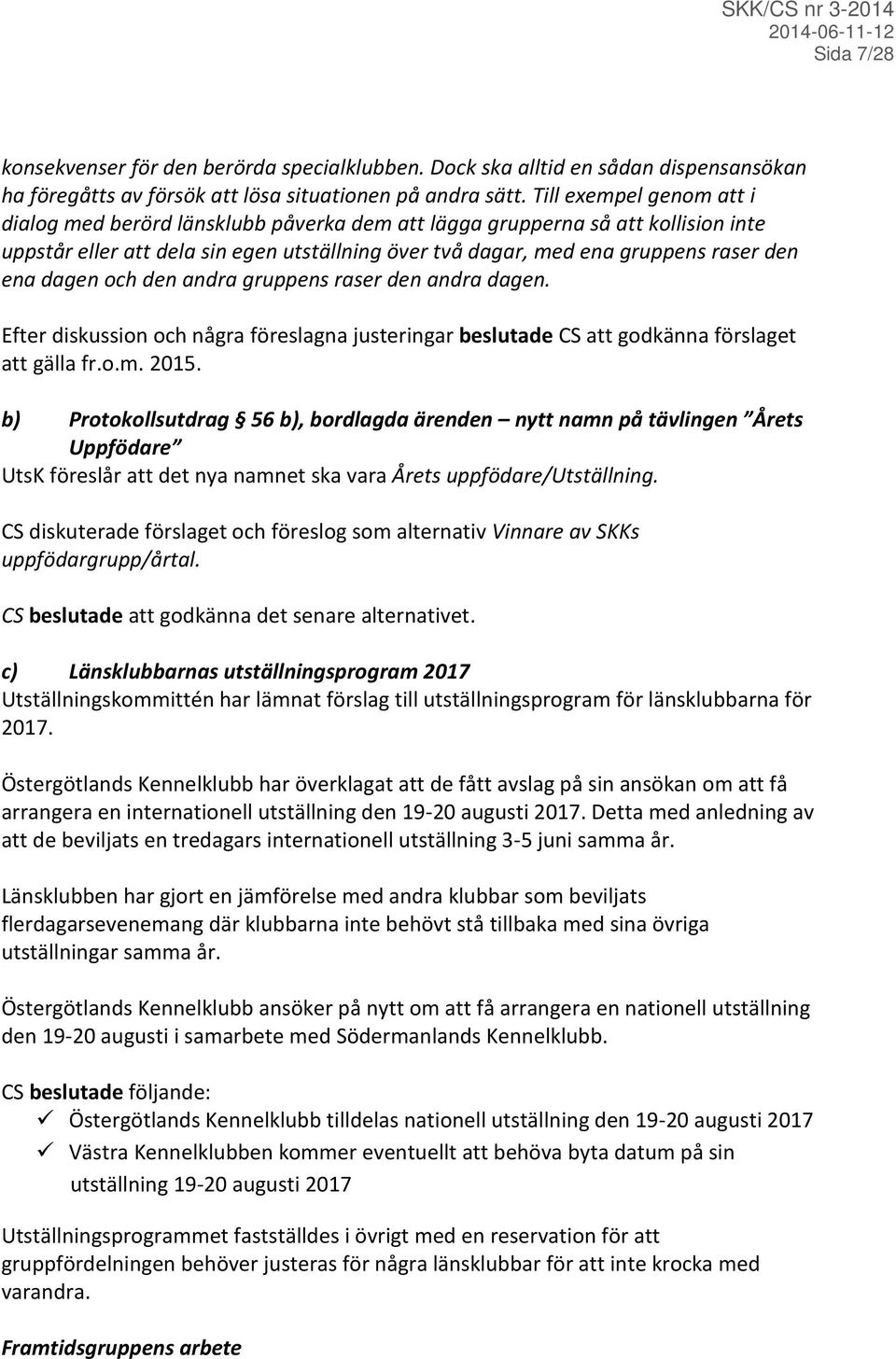 dagen och den andra gruppens raser den andra dagen. Efter diskussion och några föreslagna justeringar beslutade CS att godkänna förslaget att gälla fr.o.m. 2015.