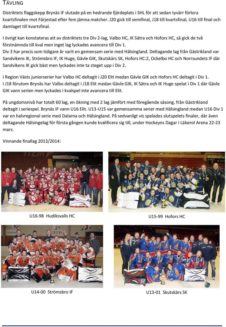 I övrigt kan konstateras att av distriktets tre Div 2-lag, Valbo HC, IK Sätra och Hofors HC, så gick de två förstnämnda till kval men inget lag lyckades avancera till Div 1.