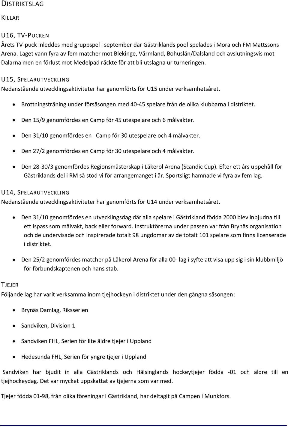 U15, SPELARUTVECKLING Nedanstående utvecklingsaktiviteter har genomförts för U15 under verksamhetsåret. Brottningsträning under försäsongen med 40-45 spelare från de olika klubbarna i distriktet.