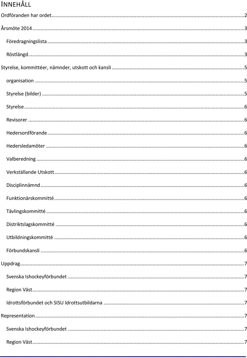 .. 6 Disciplinnämnd... 6 Funktionärskommitté... 6 Tävlingskommitté... 6 Distriktslagskommitté... 6 Utbildningskommitté... 6 Förbundskansli... 6 Uppdrag.