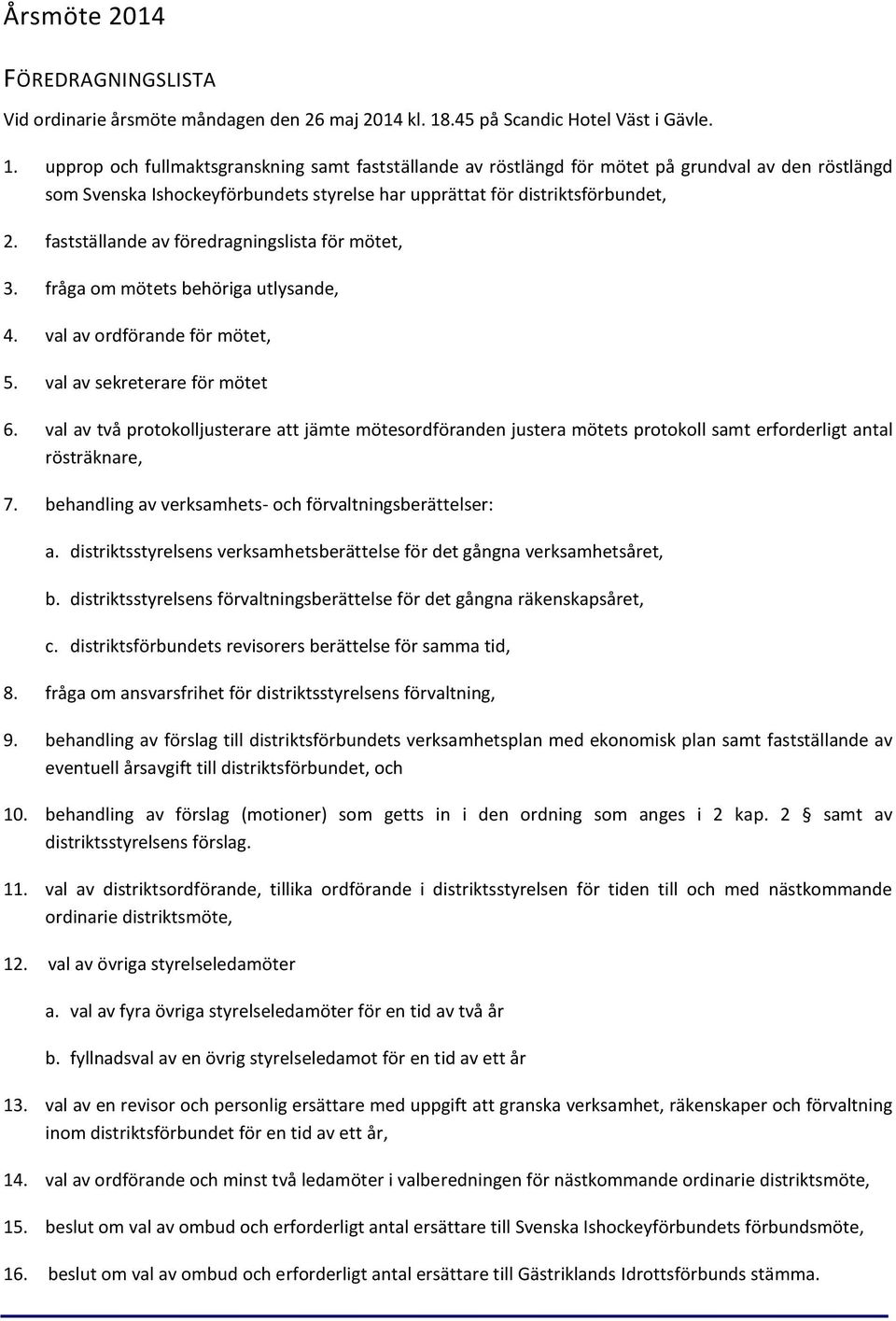 upprop och fullmaktsgranskning samt fastställande av röstlängd för mötet på grundval av den röstlängd som Svenska Ishockeyförbundets styrelse har upprättat för distriktsförbundet, 2.