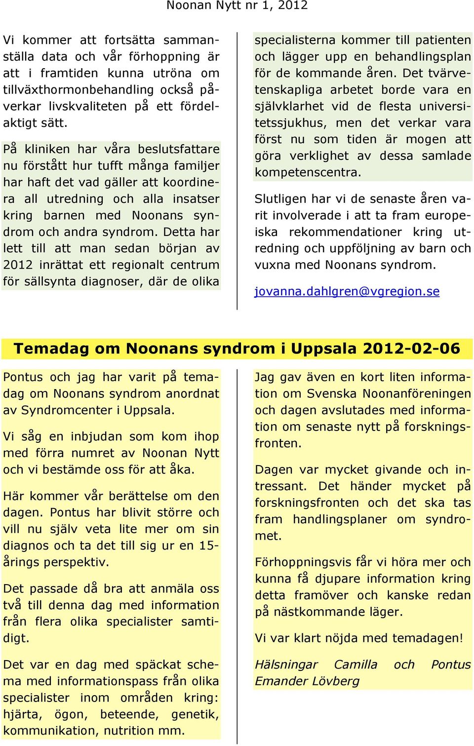 Detta har lett till att man sedan början av 2012 inrättat ett regionalt centrum för sällsynta diagnoser, där de olika specialisterna kommer till patienten och lägger upp en behandlingsplan för de