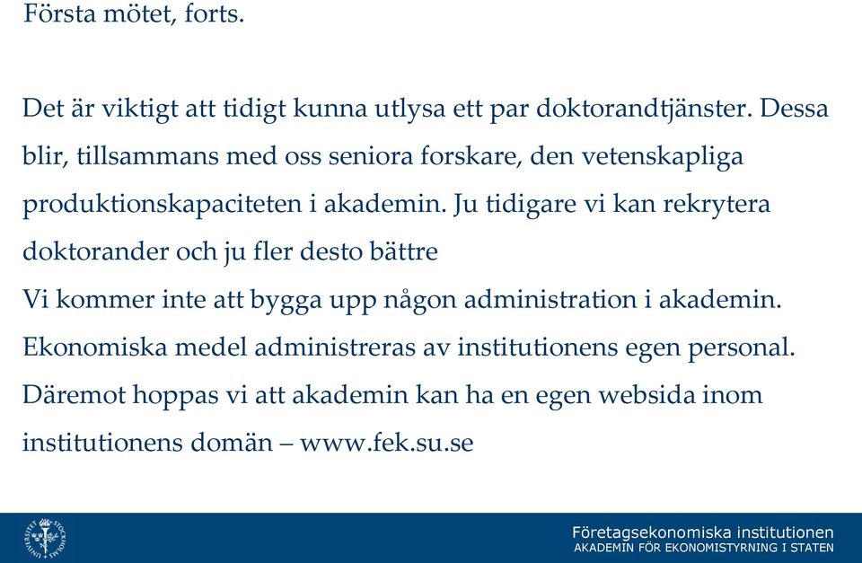 Ju tidigare vi kan rekrytera doktorander och ju fler desto bättre Vi kommer inte att bygga upp någon administration i