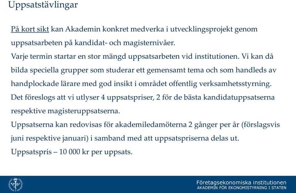 Vi kan då bilda speciella grupper som studerar ett gemensamt tema och som handleds av handplockade lärare med god insikt i området offentlig verksamhetsstyrning.