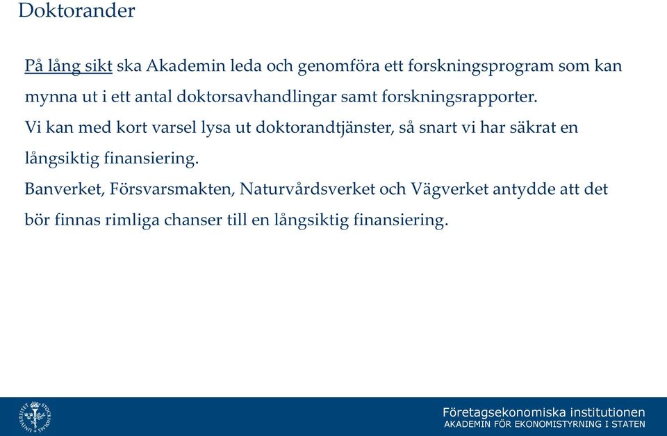 Vi kan med kort varsel lysa ut doktorandtjänster, så snart vi har säkrat en långsiktig