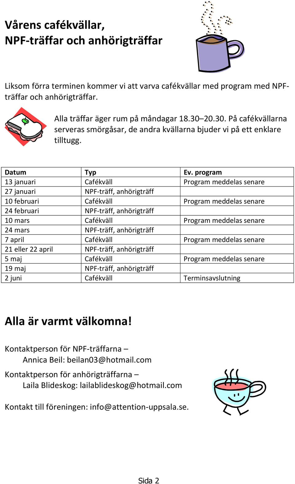 program 13 januari Cafékväll Program meddelas senare 27 januari NPF-träff, anhörigträff 10 februari Cafékväll Program meddelas senare 24 februari NPF-träff, anhörigträff 10 mars Cafékväll Program