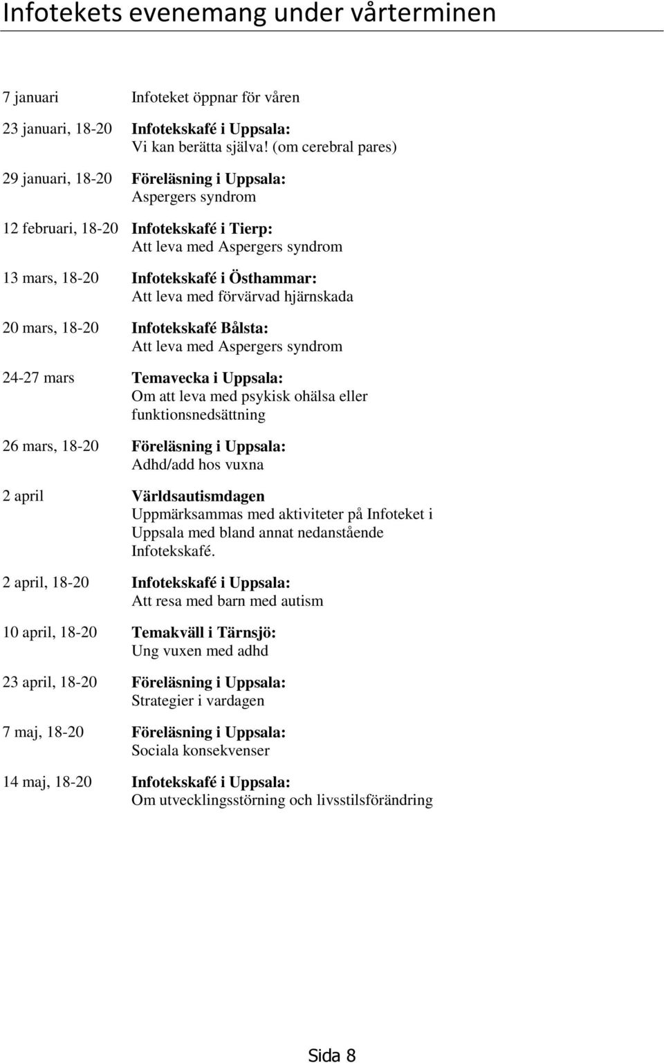 leva med förvärvad hjärnskada 20 mars, 18-20 Infotekskafé Bålsta: Att leva med Aspergers syndrom 24-27 mars Temavecka i Uppsala: Om att leva med psykisk ohälsa eller funktionsnedsättning 26 mars,