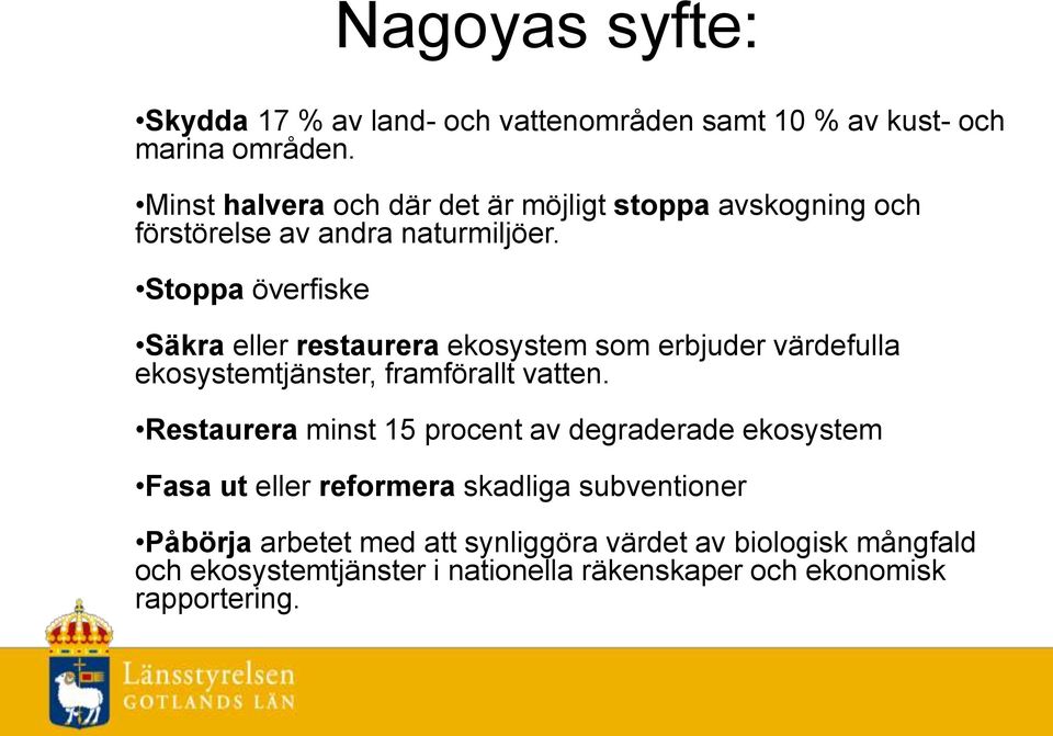 Stoppa överfiske Säkra eller restaurera ekosystem som erbjuder värdefulla ekosystemtjänster, framförallt vatten.