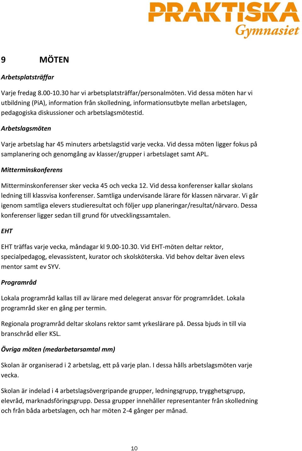 Arbetslagsmöten Varje arbetslag har 45 minuters arbetslagstid varje vecka. Vid dessa möten ligger fokus på samplanering och genomgång av klasser/grupper i arbetslaget samt APL.