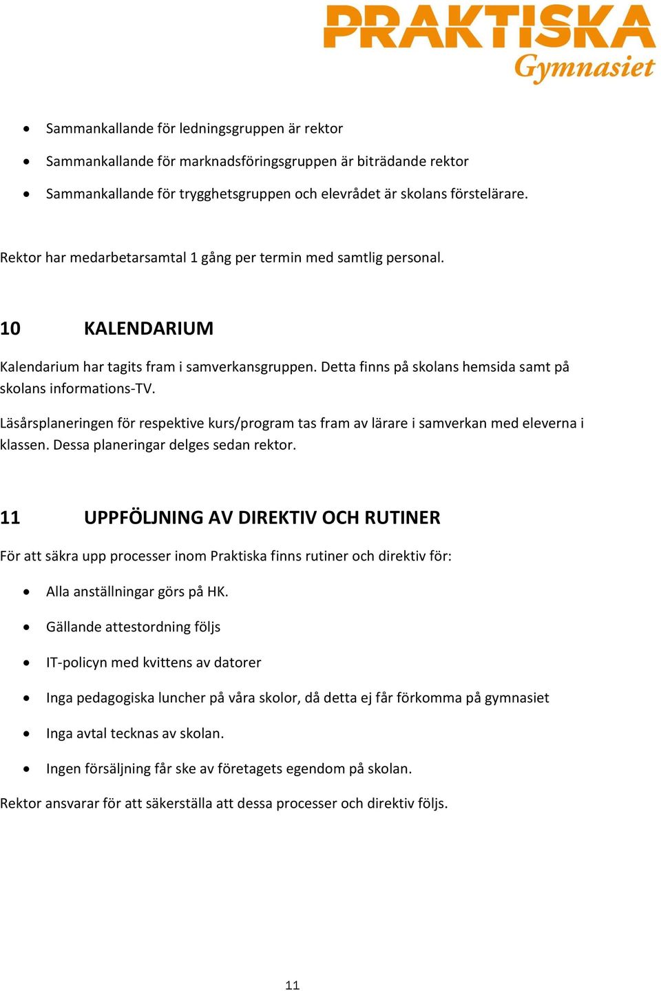 Läsårsplaneringen för respektive kurs/program tas fram av lärare i samverkan med eleverna i klassen. Dessa planeringar delges sedan rektor.