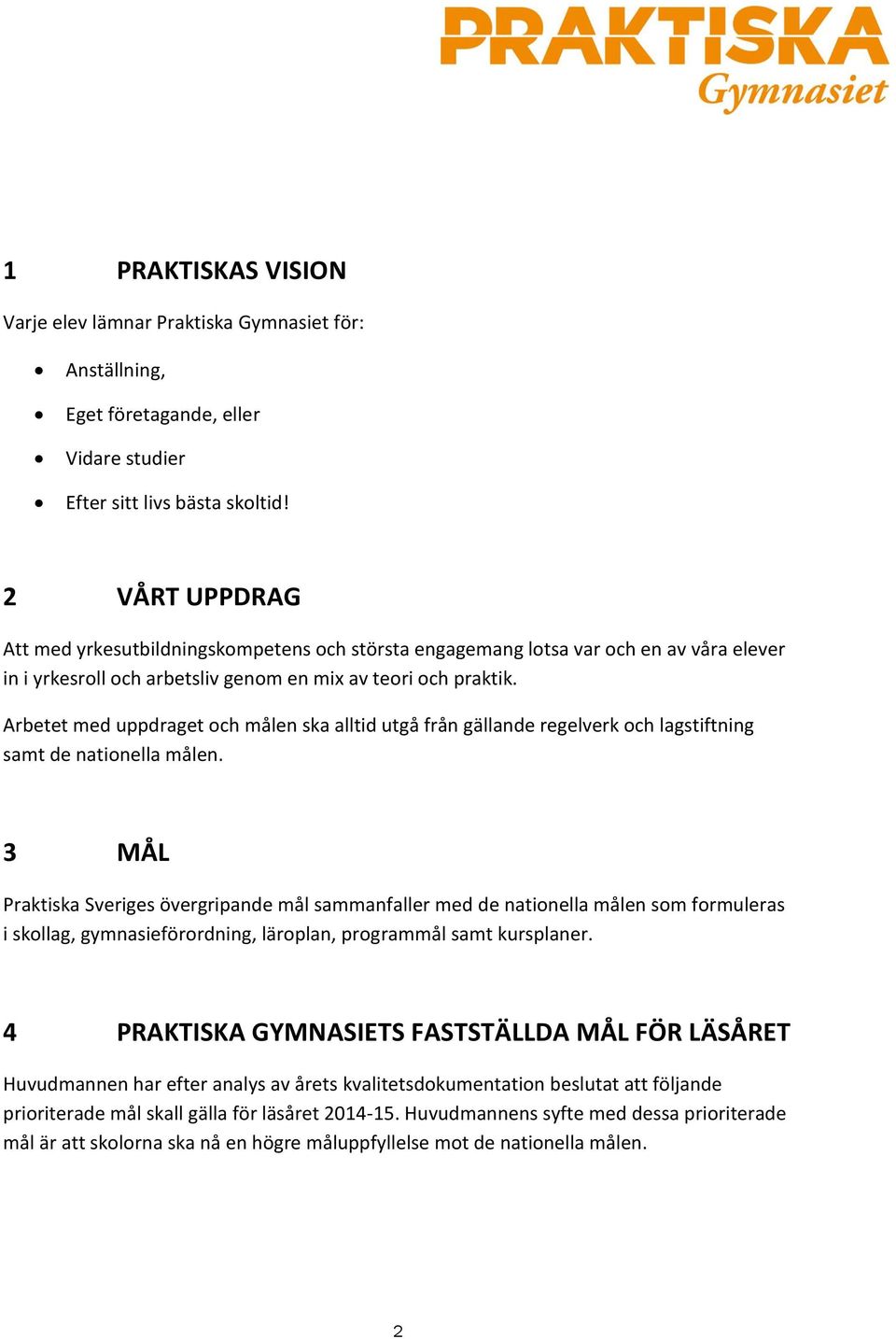 Arbetet med uppdraget och målen ska alltid utgå från gällande regelverk och lagstiftning samt de nationella målen.