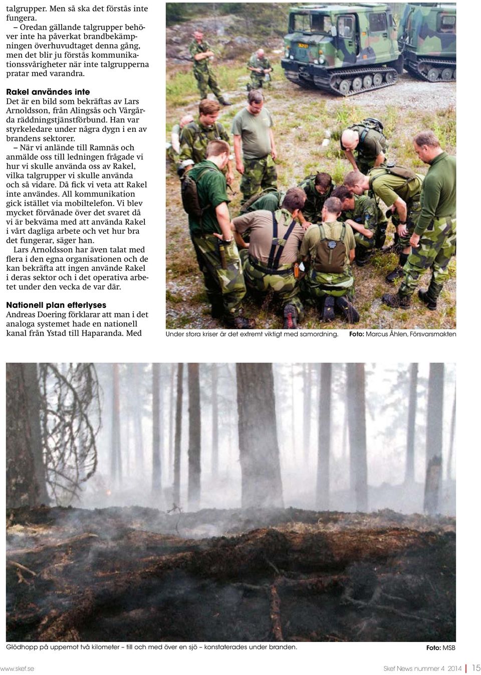 Rakel användes inte Det är en bild som bekräftas av Lars Arnoldsson, från Alingsås och Vårgårda räddningstjänstförbund. Han var styrkeledare under några dygn i en av brandens sektorer.