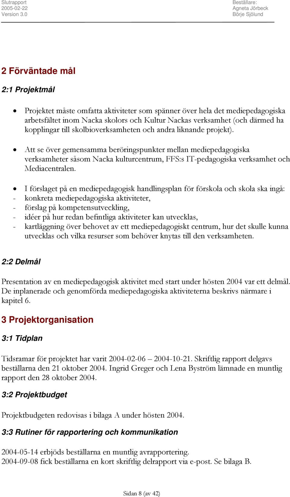 Att se över gemensamma beröringspunkter mellan mediepedagogiska verksamheter såsom Nacka kulturcentrum, FFS:s IT-pedagogiska verksamhet och Mediacentralen.