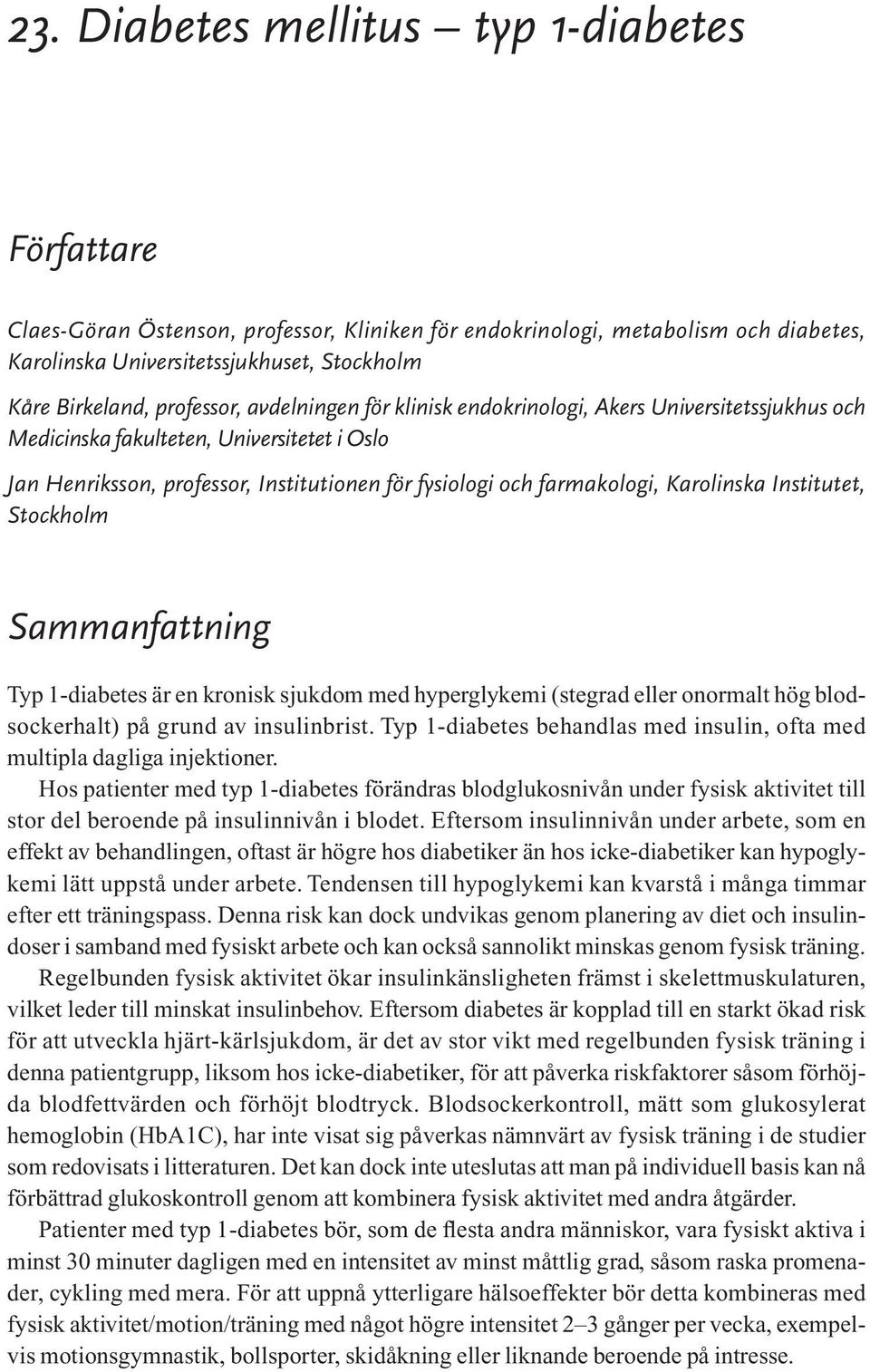 Karolinska Institutet, Stockholm Sammanfattning Typ 1-diabetes är en kronisk sjukdom med hyperglykemi (stegrad eller onormalt hög blodsockerhalt) på grund av insulinbrist.