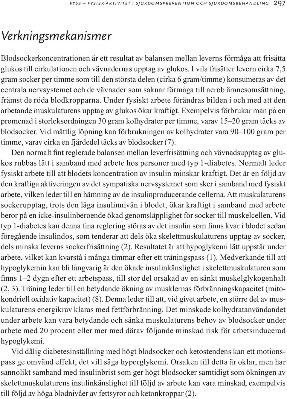 I vila frisätter levern cirka 7,5 gram socker per timme som till den största delen (cirka 6 gram/timme) konsumeras av det centrala nervsystemet och de vävnader som saknar förmåga till aerob