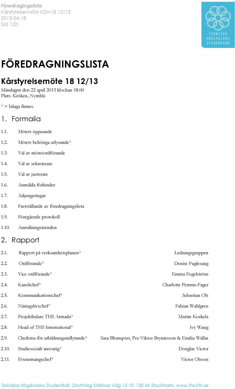 Mötets öppnande Mötets behöriga utlysande* Val av mötesordförande Val av sekreterare Val av justerare Anmälda förhinder Adjungeringar Fastställande av föredragningslista Föregående protokoll