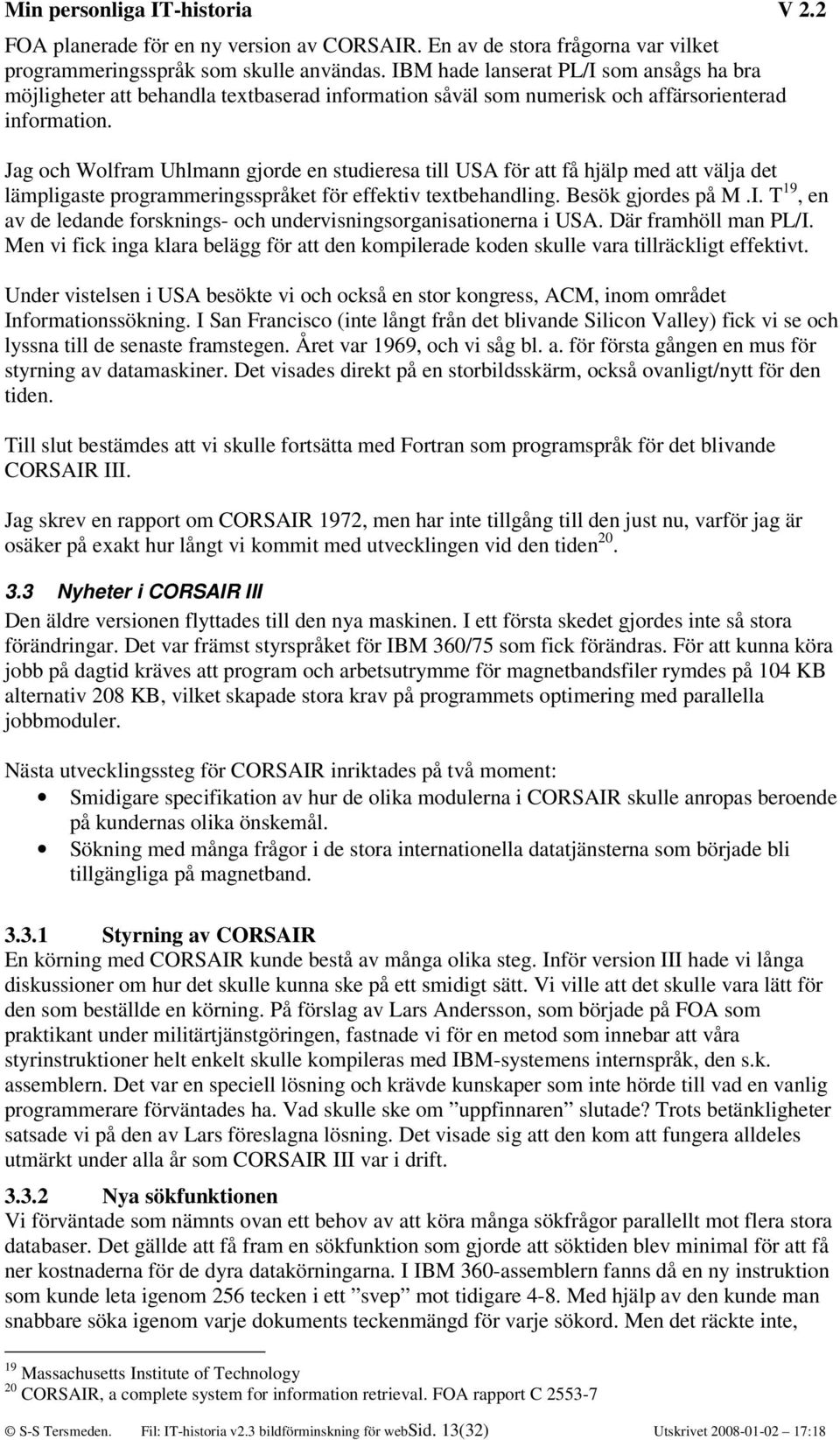 Jag och Wolfram Uhlmann gjorde en studieresa till USA för att få hjälp med att välja det lämpligaste programmeringsspråket för effektiv textbehandling. Besök gjordes på M.I.