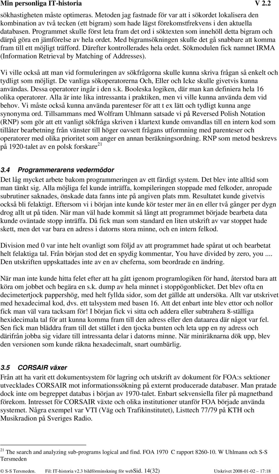 Med bigramsökningen skulle det gå snabbare att komma fram till ett möjligt träfford. Därefter kontrollerades hela ordet. Sökmodulen fick namnet IRMA (Information Retrieval by Matching of Addresses).