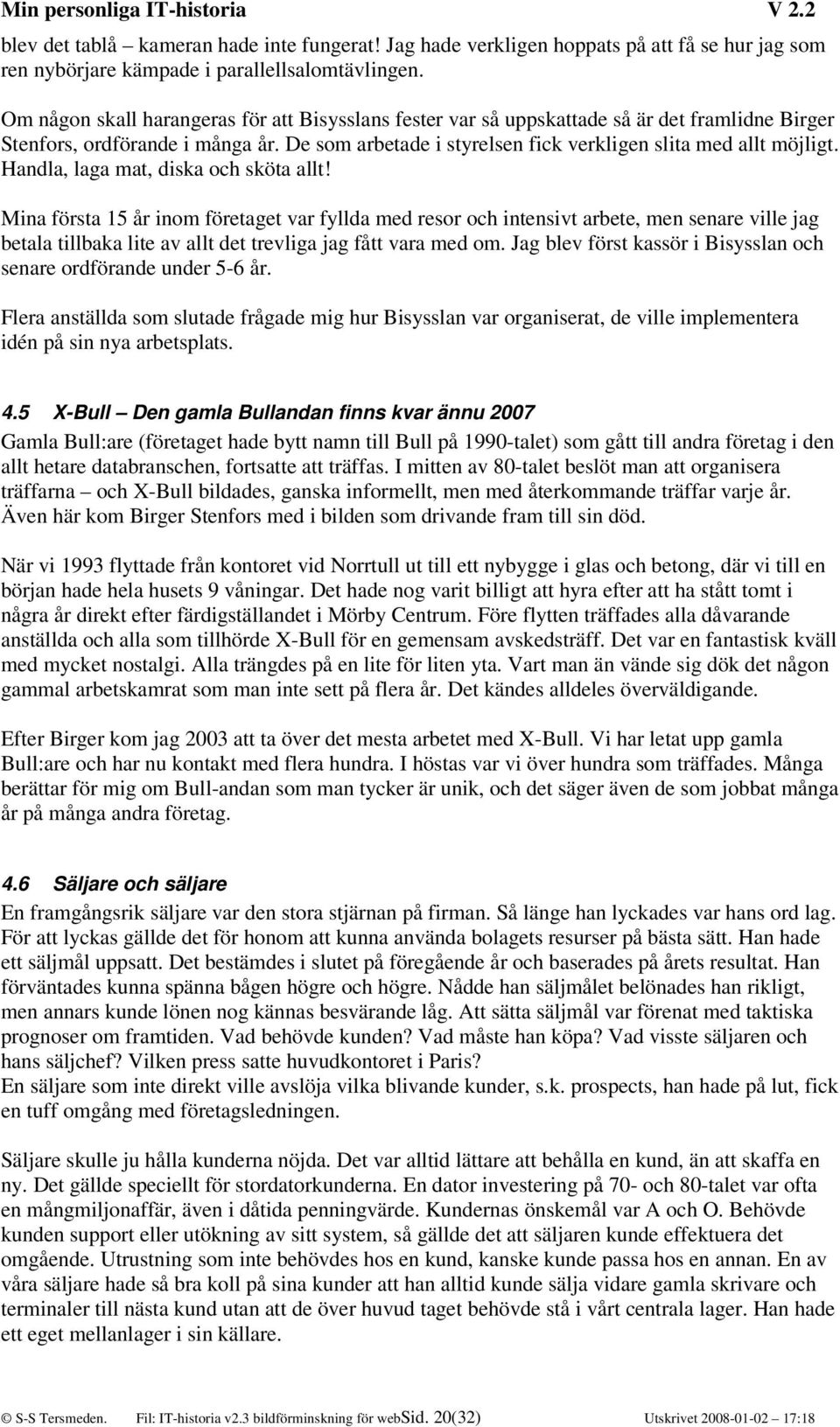 Handla, laga mat, diska och sköta allt! Mina första 15 år inom företaget var fyllda med resor och intensivt arbete, men senare ville jag betala tillbaka lite av allt det trevliga jag fått vara med om.