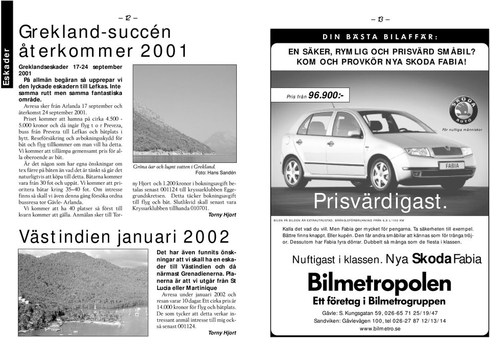 Avresa sker från Arlanda 17 september och återkomst 24 september 2001. Priset kommer att hamna på cirka 4.500-5.