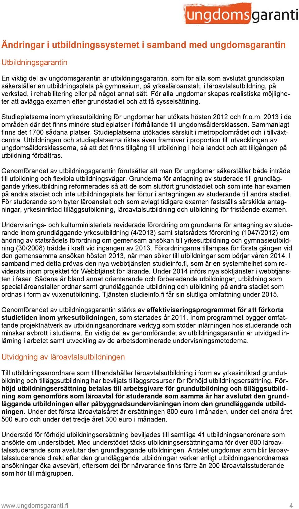 För alla ungdomar skapas realistiska möjligheter att avlägga examen efter grundstadiet och att få sysselsättning. Studieplatserna inom yrkesutbildning för ungdomar har utökats hösten 2012 och fr.o.m. 2013 i de områden där det finns mindre studieplatser i förhållande till ungdomsåldersklassen.